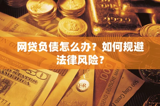 北京网贷负债怎么办？如何规避法律风险？