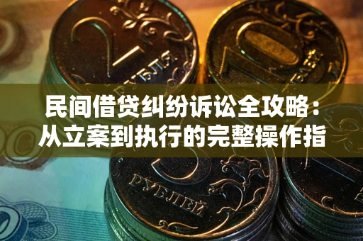 北京民间借贷纠纷诉讼全攻略：从立案到执行的完整操作指南