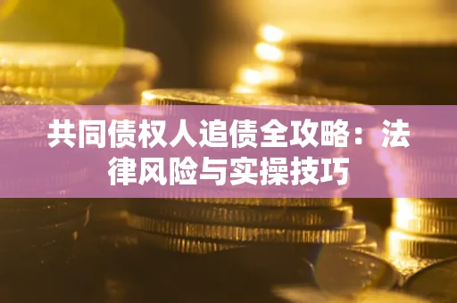 北京共同债权人追债全攻略：法律风险与实操技巧
