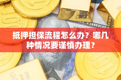 北京抵押担保流程怎么办？哪几种情况要谨慎办理？