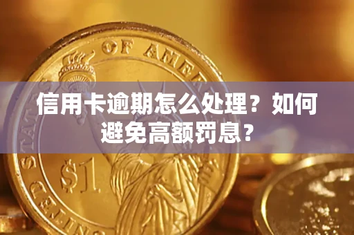 北京信用卡逾期怎么处理？如何避免高额罚息？