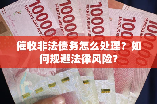 北京催收非法债务怎么处理？如何规避法律风险？
