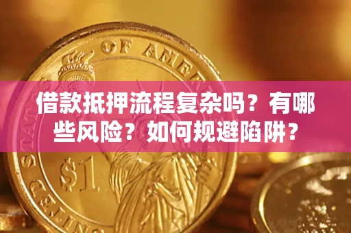 北京借款抵押流程复杂吗？有哪些风险？如何规避陷阱？
