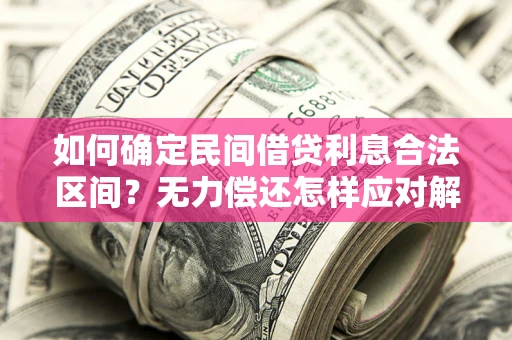 北京如何确定民间借贷利息合法区间？无力偿还怎样应对解决法门？