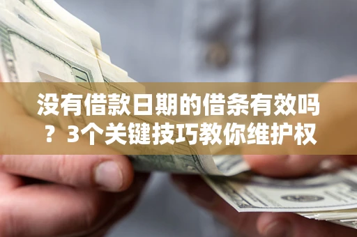 北京没有借款日期的借条有效吗？3个关键技巧教你维护权益