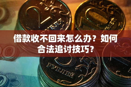 北京借款收不回来怎么办？如何合法追讨技巧？