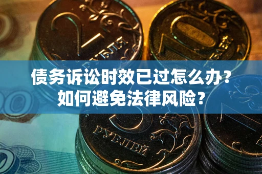 北京债务诉讼时效已过怎么办？如何避免法律风险？