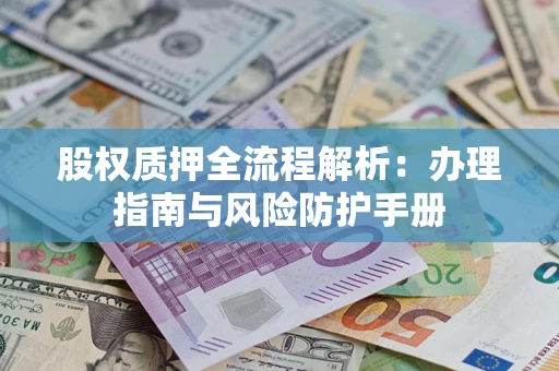 北京股权质押全流程解析：办理指南与风险防护手册