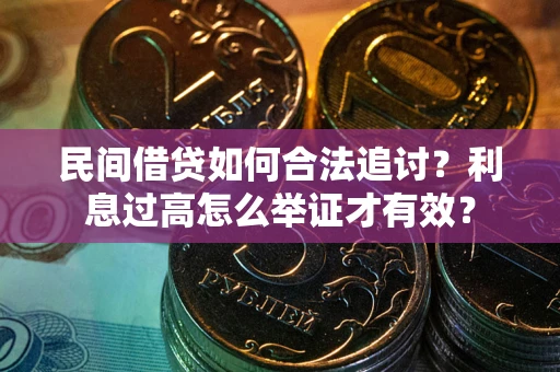 北京民间借贷如何合法追讨？利息过高怎么举证才有效？
