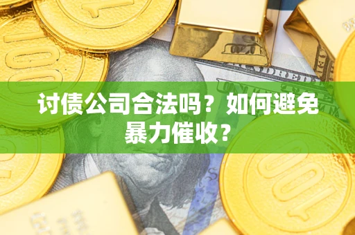 北京讨债公司合法吗？如何避免暴力催收？