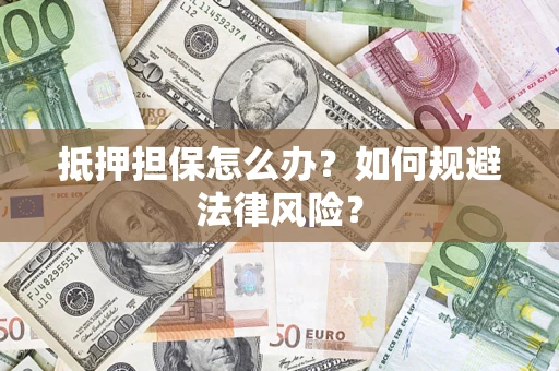 北京抵押担保怎么办？如何规避法律风险？