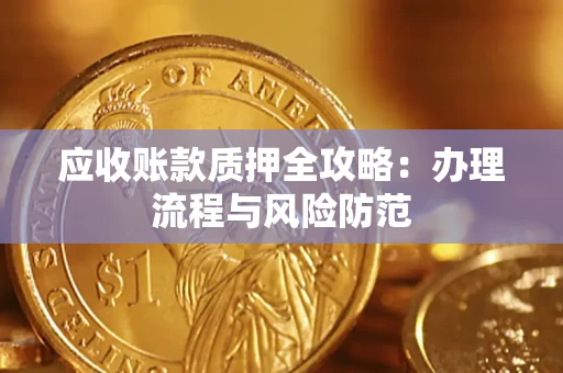 北京应收账款质押全攻略：办理流程与风险防范