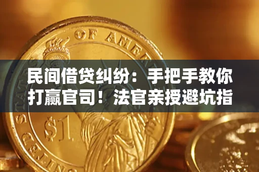 北京民间借贷纠纷：手把手教你打赢官司！法官亲授避坑指南