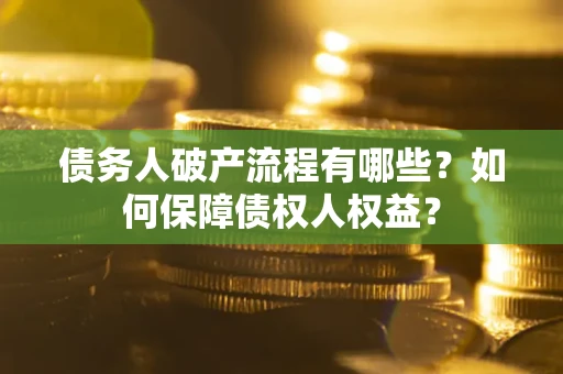 北京债务人破产流程有哪些？如何保障债权人权益？