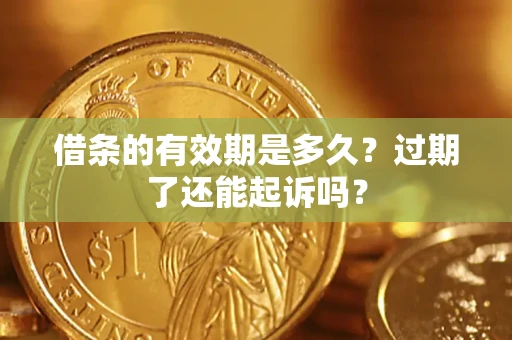 北京借条的有效期是多久？过期了还能起诉吗？
