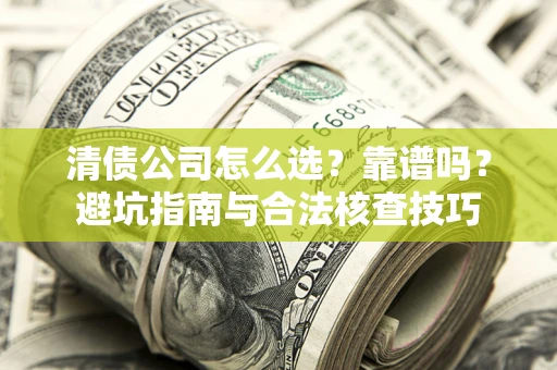 北京清债公司怎么选？靠谱吗？避坑指南与合法核查技巧