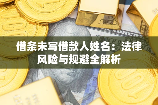 北京借条未写借款人姓名：法律风险与规避全解析