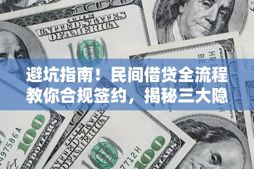北京避坑指南！民间借贷全流程教你合规签约，揭秘三大隐形陷阱