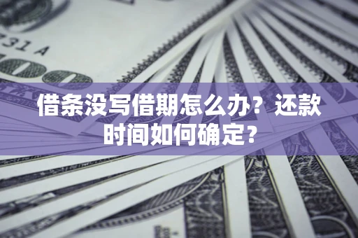 北京借条没写借期怎么办？还款时间如何确定？