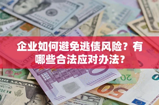 北京企业如何避免逃债风险？有哪些合法应对办法？
