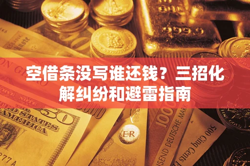 北京空借条没写谁还钱？三招化解纠纷和避雷指南