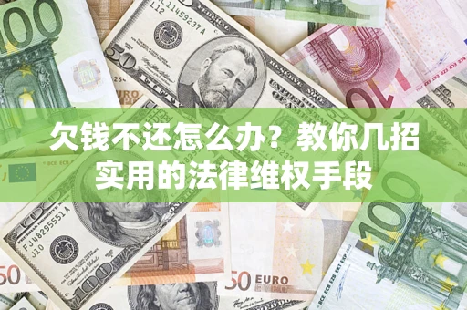 北京欠钱不还怎么办？教你几招实用的法律维权手段