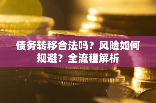 北京债务转移合法吗？风险如何规避？全流程解析