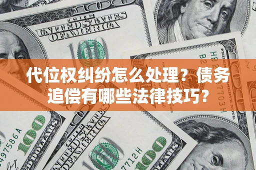 北京代位权纠纷怎么处理？债务追偿有哪些法律技巧？
