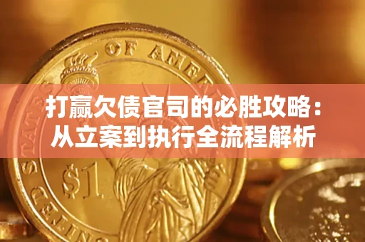 北京打赢欠债官司的必胜攻略：从立案到执行全流程解析