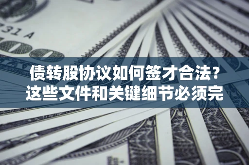 北京债转股协议如何签才合法？这些文件和关键细节必须完整