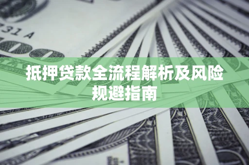 北京抵押贷款全流程解析及风险规避指南