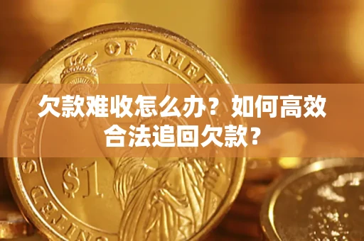 北京欠款难收怎么办？如何高效合法追回欠款？