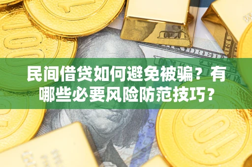 北京民间借贷如何避免被骗？有哪些必要风险防范技巧？