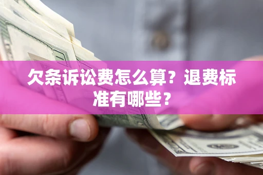北京欠条诉讼费怎么算？退费标准有哪些？