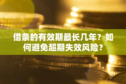 北京借条的有效期最长几年？如何避免超期失效风险？