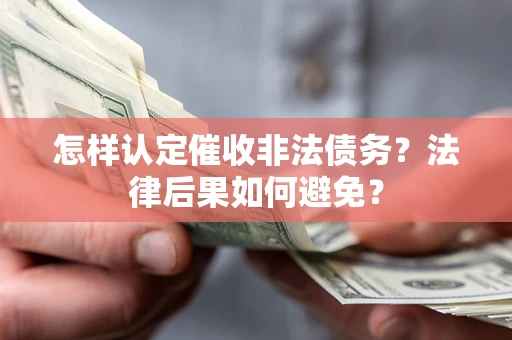 北京怎样认定催收非法债务？法律后果如何避免？