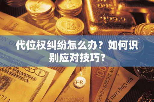 北京代位权纠纷怎么办？如何识别应对技巧？